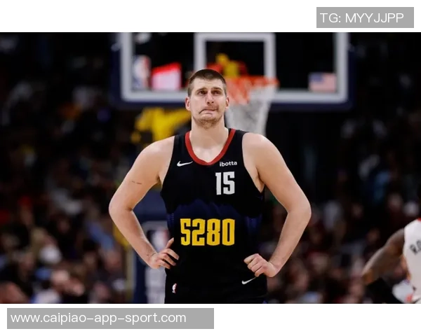 约基奇本赛季表现惊艳六项数据领跑全联盟展现超强实力